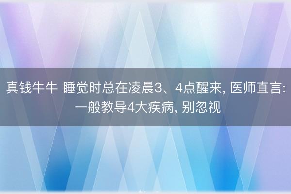 真钱牛牛 睡觉时总在凌晨3、4点醒来, 医师直言: 一般教导4大疾病, 别忽视
